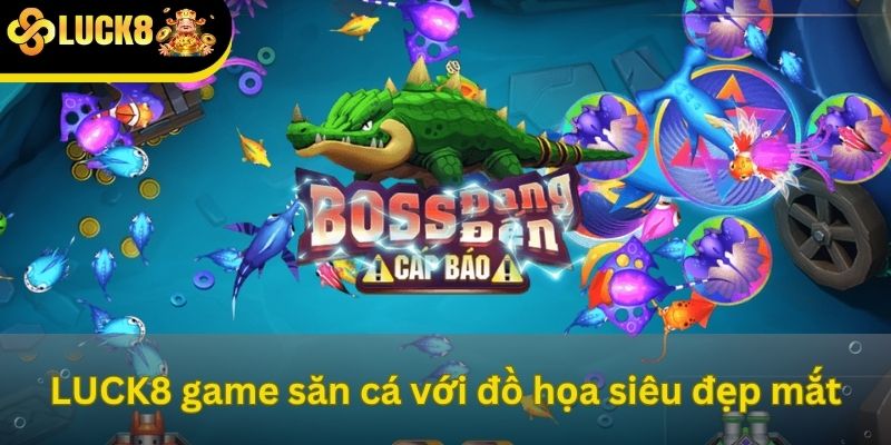 LUCK8 game săn cá với đồ họa siêu đẹp mắt