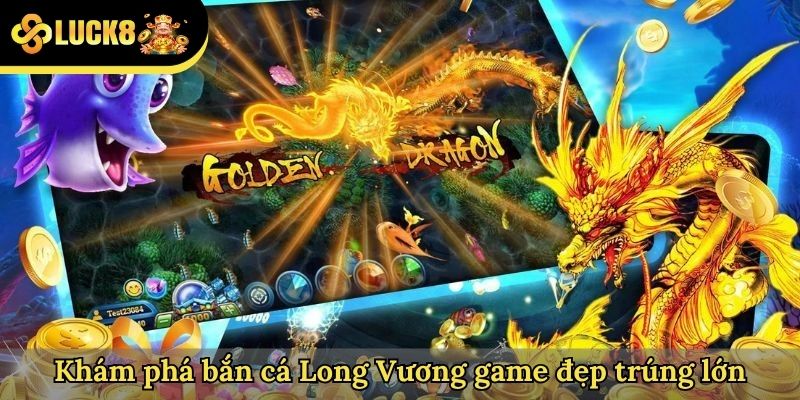 Khám phá bắn cá Long Vương game đẹp trúng lớn