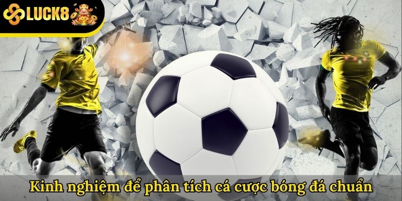 Kinh nghiệm để phân tích cá cược bóng đá chuẩn