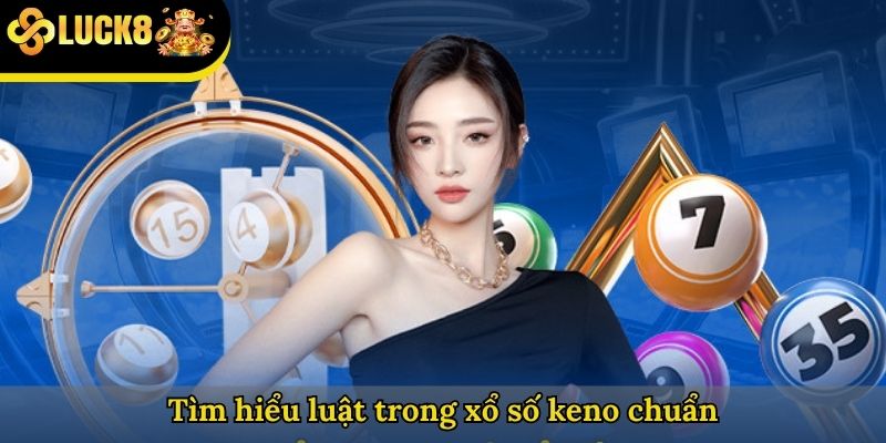 Tìm hiểu luật trong xổ số keno chuẩn
