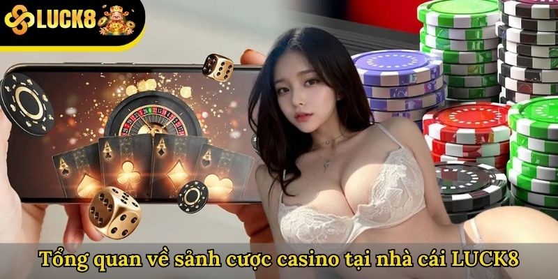 Tổng quan về sảnh cược casino tại nhà cái LUCK8