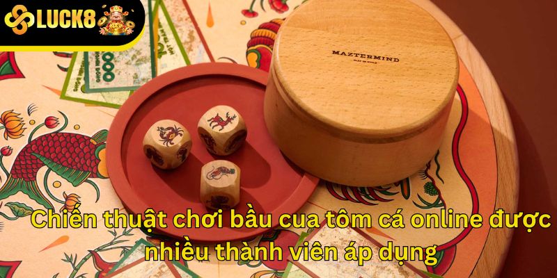Chiến thuật chơi bầu cua tôm cá online được nhiều thành viên áp dụng