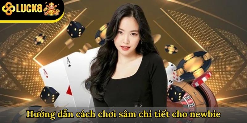 Hướng dẫn cách chơi sâm chi tiết cho newbie