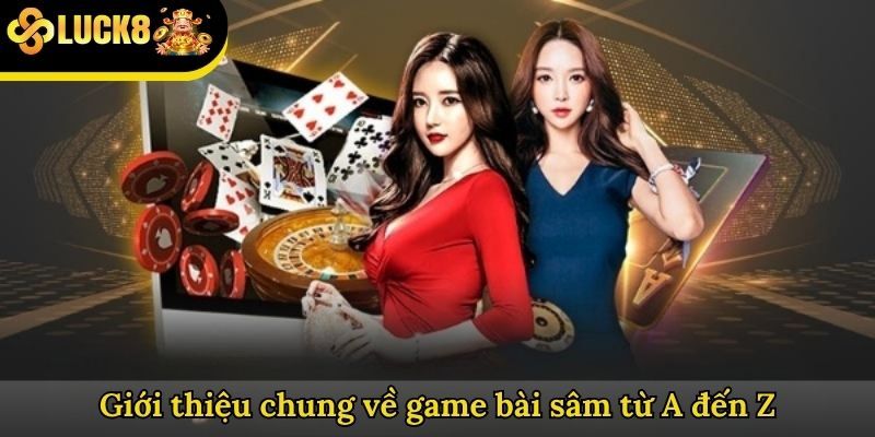 Giới thiệu chung về game bài sâm từ A đến Z