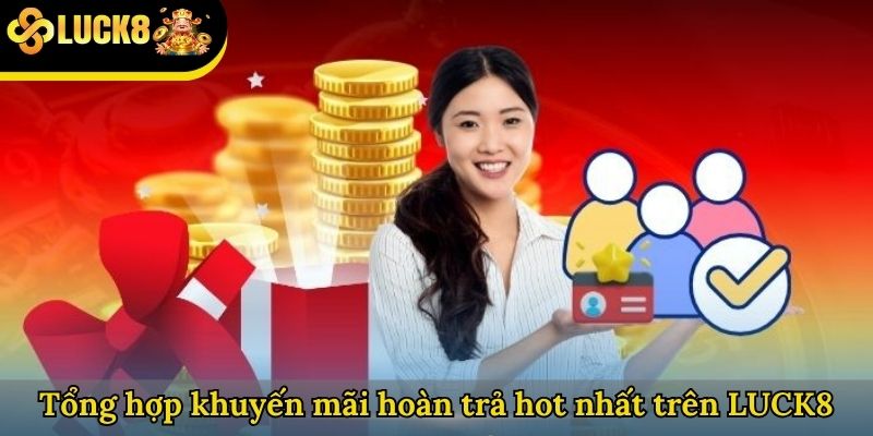 Tổng hợp khuyến mãi hoàn trả hot nhất trên LUCK8