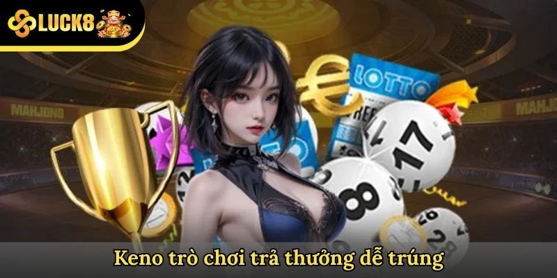 Keno trò chơi trả thưởng dễ trúng
