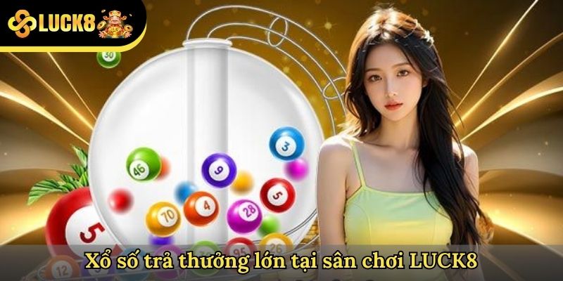 Xổ số trả thưởng lớn tại sân chơi LUCK8